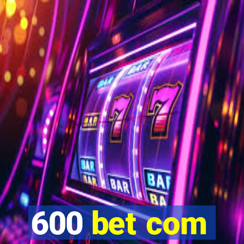 600 bet com